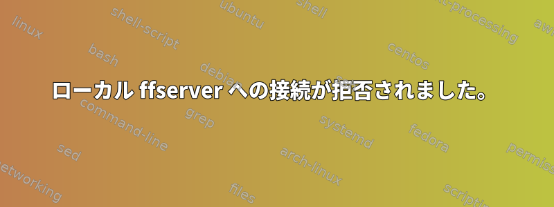 ローカル ffserver への接続が拒否されました。