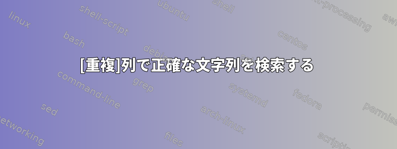 [重複]列で正確な文字列を検索する