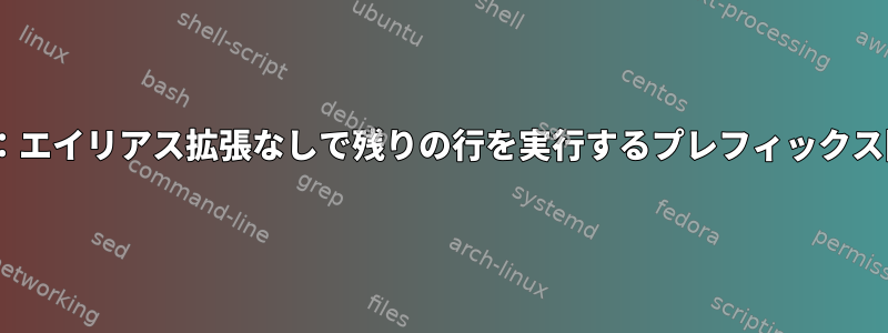 zsh：エイリアス拡張なしで残りの行を実行するプレフィックス関数