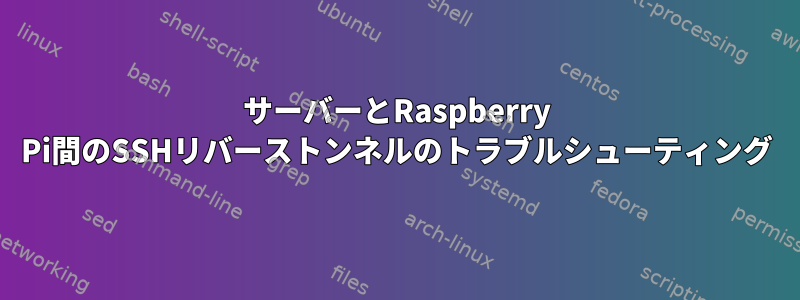 サーバーとRaspberry Pi間のSSHリバーストンネルのトラブルシューティング