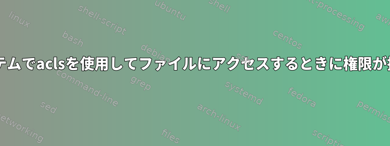 xfsファイルシステムでaclsを使用してファイルにアクセスするときに権限が拒否されました。