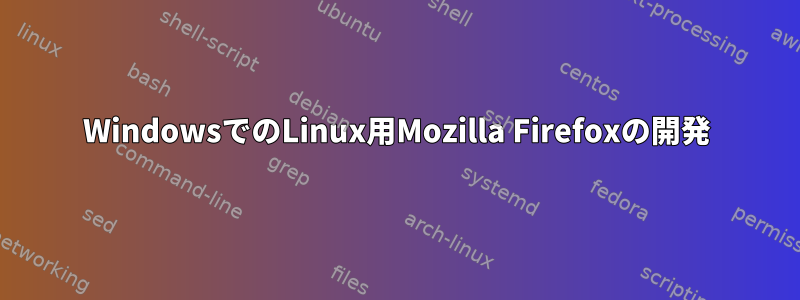 WindowsでのLinux用Mozilla Firefoxの開発