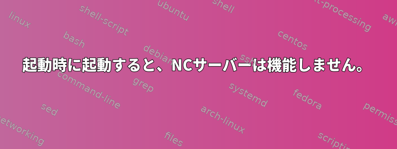 起動時に起動すると、NCサーバーは機能しません。