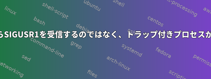 子プロセスからSIGUSR1を受信するのではなく、トラップ付きプロセスが終了する理由