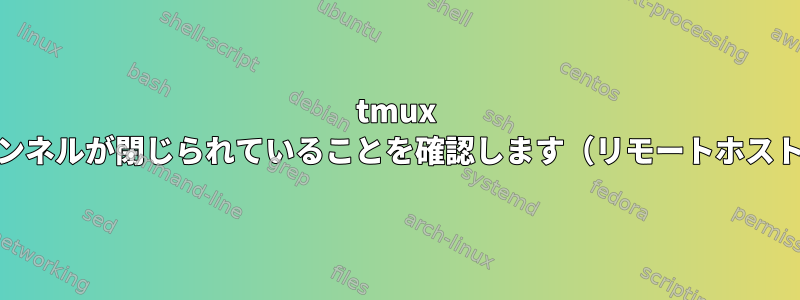 tmux send-keysは、続行する前にSSHトンネルが閉じられていることを確認します（リモートホストに複数のコマンドを送信した後）。