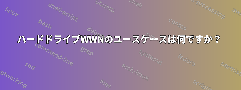 ハードドライブWWNのユースケースは何ですか？