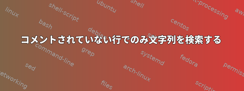 コメントされていない行でのみ文字列を検索する