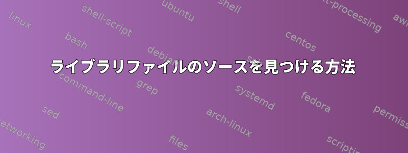 ライブラリファイルのソースを見つける方法