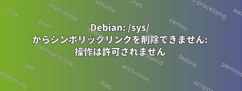 Debian: /sys/ からシンボリックリンクを削除できません: 操作は許可されません