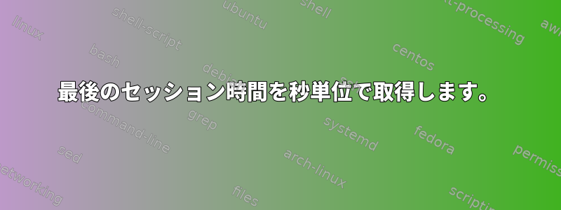 最後のセッション時間を秒単位で取得します。