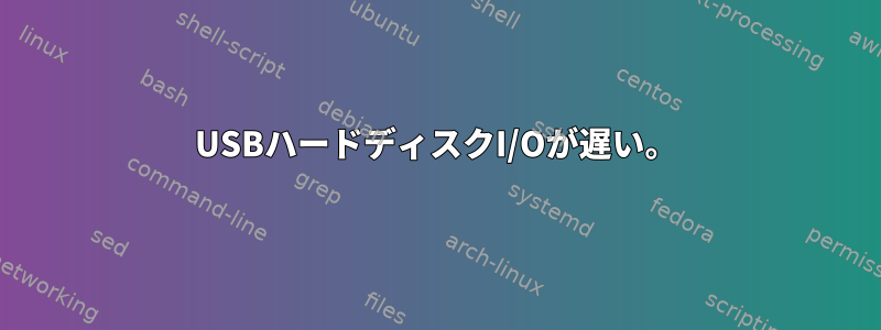 USBハードディスクI/Oが遅い。