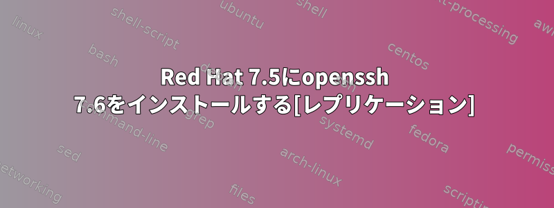 Red Hat 7.5にopenssh 7.6をインストールする[レプリケーション]