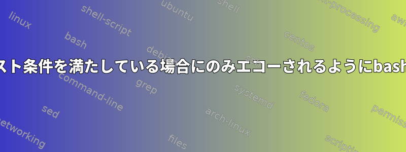 見つかった各ファイルが指定されたテスト条件を満たしている場合にのみエコーされるようにbashスクリプトのテストを修正しました。