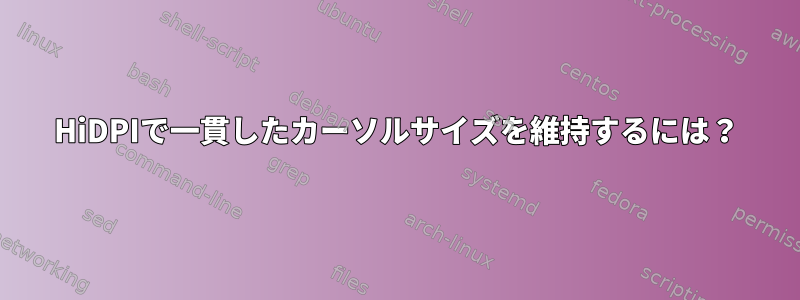 HiDPIで一貫したカーソルサイズを維持するには？