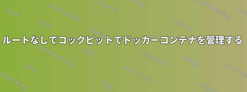 ルートなしでコックピットでドッカーコンテナを管理する