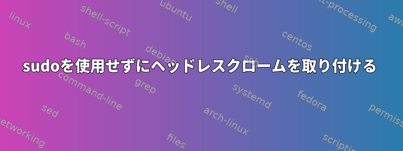 sudoを使用せずにヘッドレスクロームを取り付ける