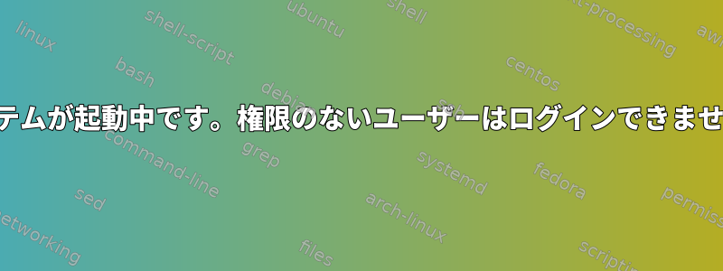 システムが起動中です。権限のないユーザーはログインできません。