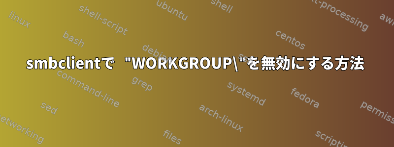 smbclientで "WORKGROUP\"を無効にする方法