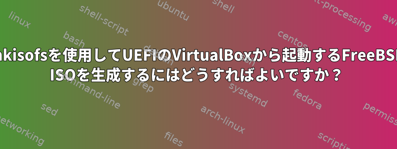 mkisofsを使用してUEFIのVirtualBoxから起動するFreeBSD ISOを生成するにはどうすればよいですか？