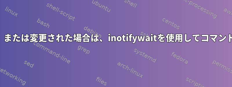 ディレクトリ内のファイルが作成、削除、または変更された場合は、inotifywaitを使用してコマンドを実行するにはどうすればよいですか？