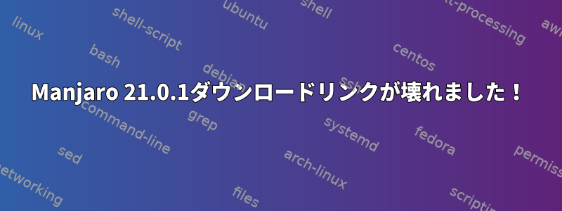 Manjaro 21.0.1ダウンロードリンクが壊れました！