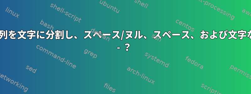 IFSを使用して文字列を文字に分割し、スペース/ヌル、スペース、および文字なしで読み取る方法 - ？