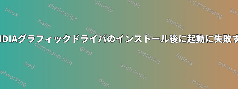 NVIDIAグラフィックドライバのインストール後に起動に失敗する
