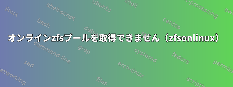 オンラインzfsプールを取得できません（zfsonlinux）