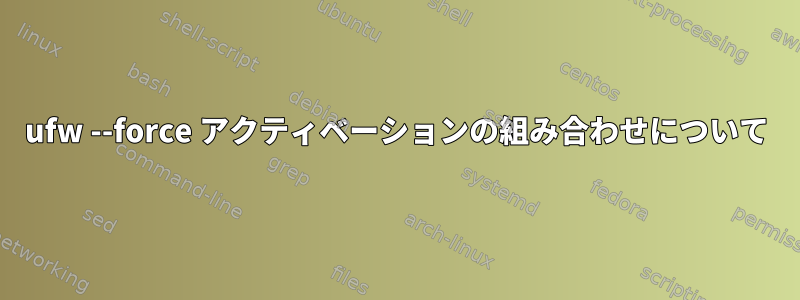 ufw --force アクティベーションの組み合わせについて