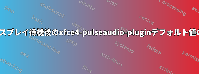 HDMIディスプレイ待機後のxfce4-pulseaudio-pluginデフォルト値のリセット