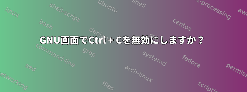 GNU画面でCtrl + Cを無効にしますか？