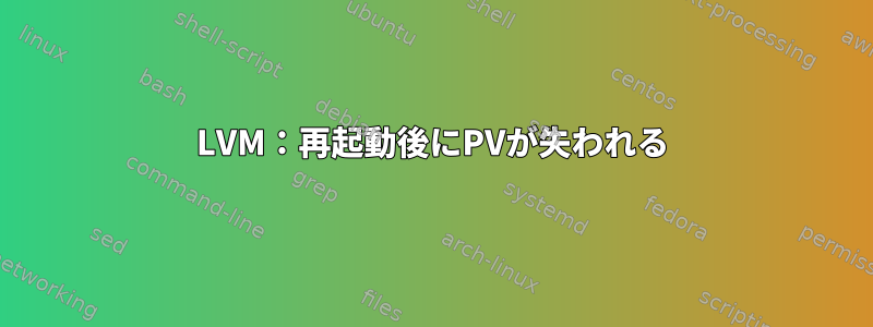 LVM：再起動後にPVが失われる