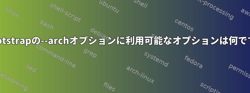 debootstrapの--archオプションに利用可能なオプションは何ですか？