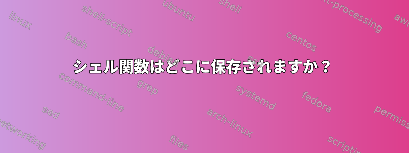 シェル関数はどこに保存されますか？