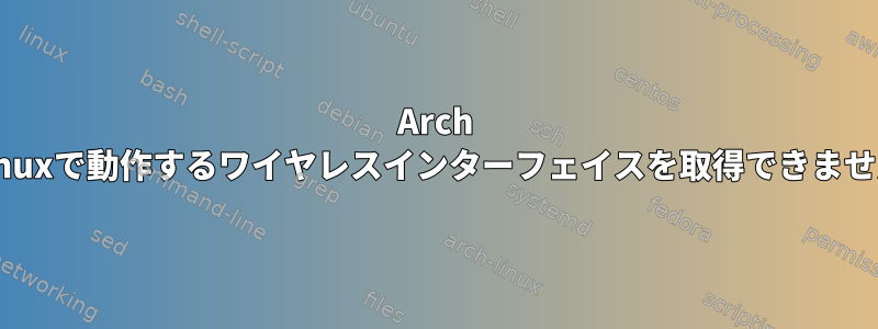 Arch Linuxで動作するワイヤレスインターフェイスを取得できません