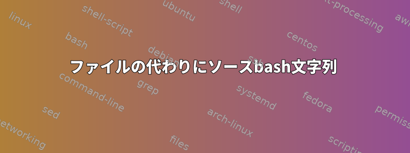 ファイルの代わりにソースbash文字列