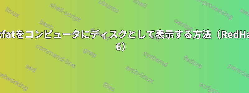 exfatをコンピュータにディスクとして表示する方法（RedHat 6）