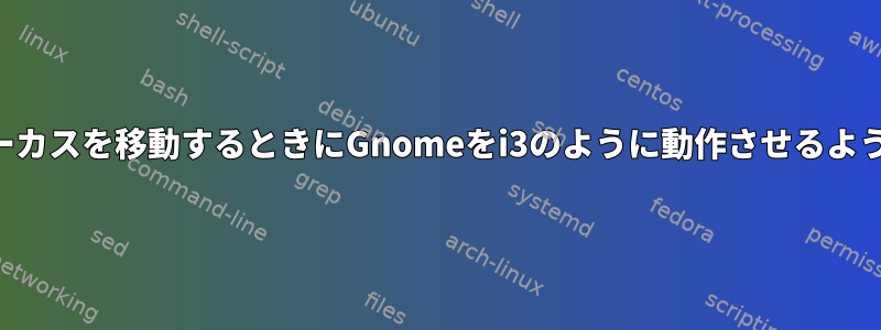 ウィンドウ間でフォーカスを移動するときにGnomeをi3のように動作させるように調整できますか？