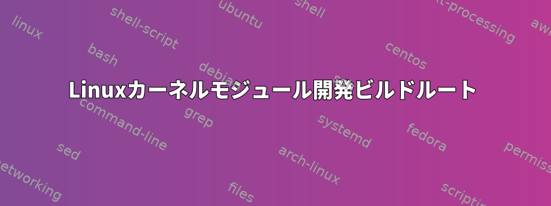 Linuxカーネルモジュール開発ビルドルート