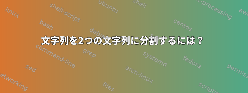 文字列を2つの文字列に分割するには？