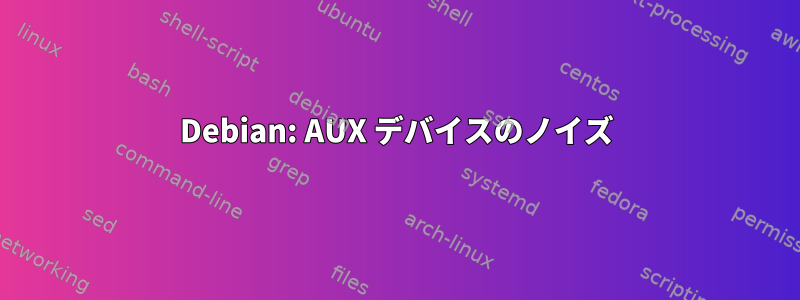 Debian: AUX デバイスのノイズ