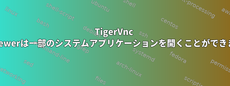 TigerVnc vncviewerは一部のシステムアプリケーションを開くことができません