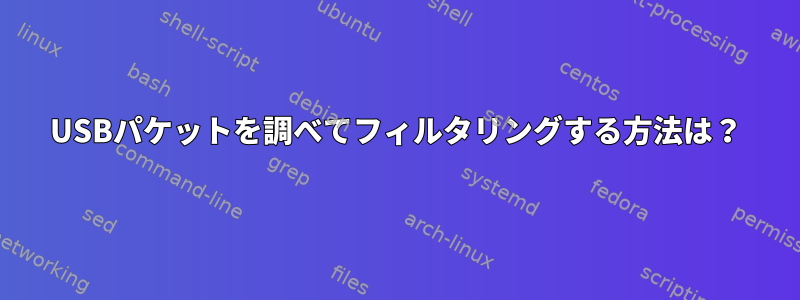 USBパケットを調べてフィルタリングする方法は？