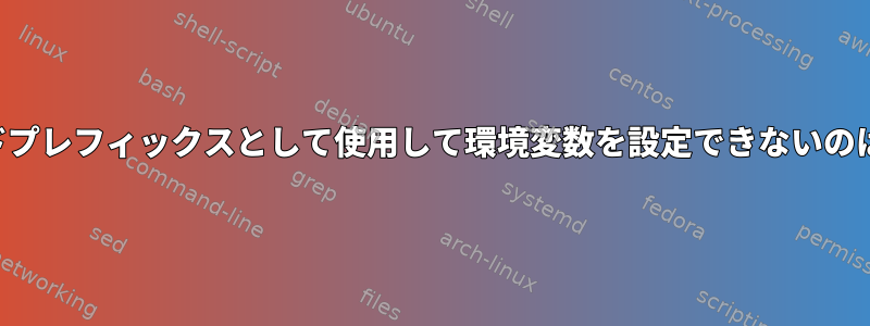 変数をコマンドプレフィックスとして使用して環境変数を設定できないのはなぜですか？