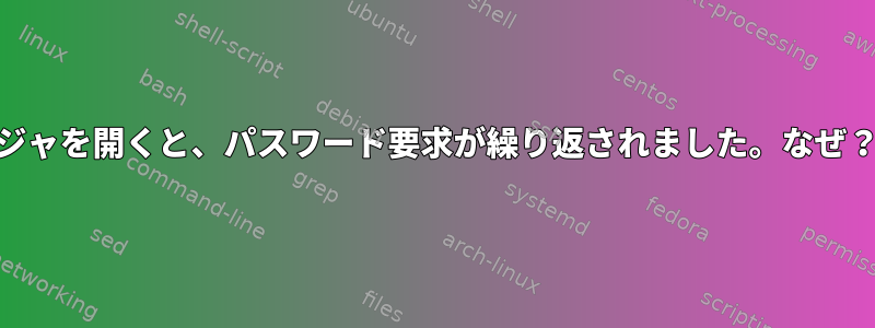 rootでファイルマネージャを開くと、パスワード要求が繰り返されました。なぜ？解決策はありますか？