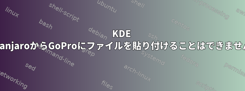 KDE ManjaroからGoProにファイルを貼り付けることはできません