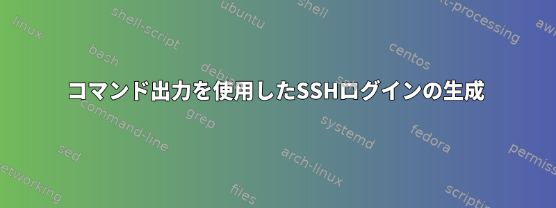 コマンド出力を使用したSSHログインの生成