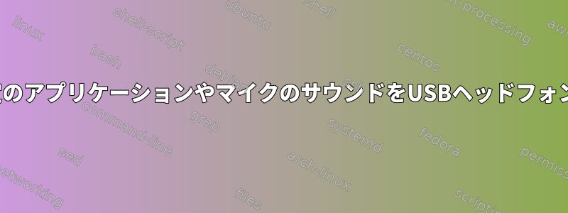 PulseAudioを使用して、特定のアプリケーションやマイクのサウンドをUSBヘッドフォンからDiscordに入力します。