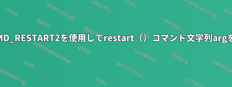 LINUX_REBOOT_CMD_RESTART2を使用してrestart（）コマンド文字列argをいつ実行するには？