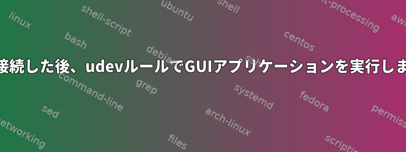 USBを接続した後、udevルールでGUIアプリケーションを実行しますか？